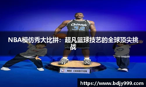 NBA模仿秀大比拼：超凡篮球技艺的全球顶尖挑战